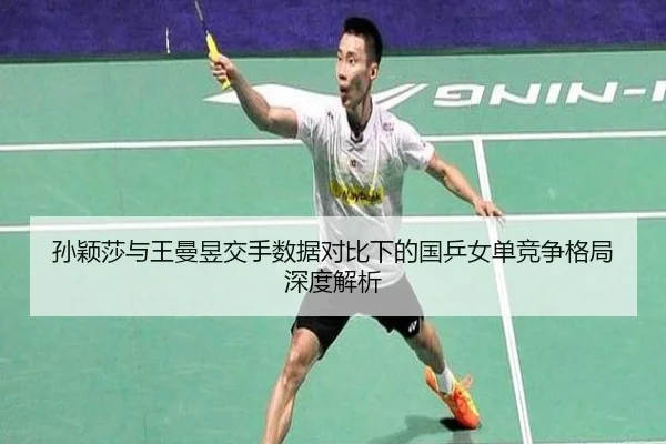 孙颖莎与王曼昱交手数据对比下的国乒女单竞争格局深度解析